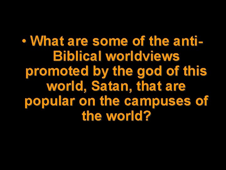  • What are some of the anti. Biblical worldviews promoted by the god