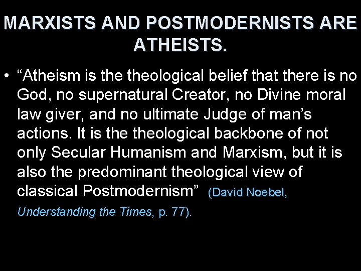 MARXISTS AND POSTMODERNISTS ARE ATHEISTS. • “Atheism is theological belief that there is no