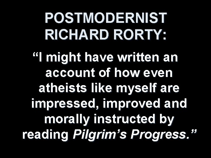 POSTMODERNIST RICHARD RORTY: “I might have written an account of how even atheists like