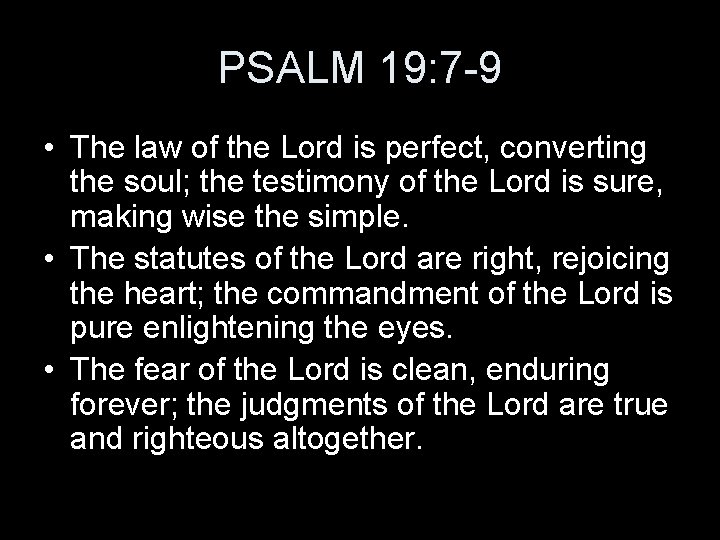 PSALM 19: 7 -9 • The law of the Lord is perfect, converting the