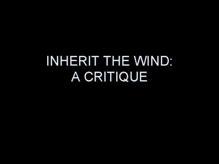 INHERIT THE WIND: A CRITIQUE 