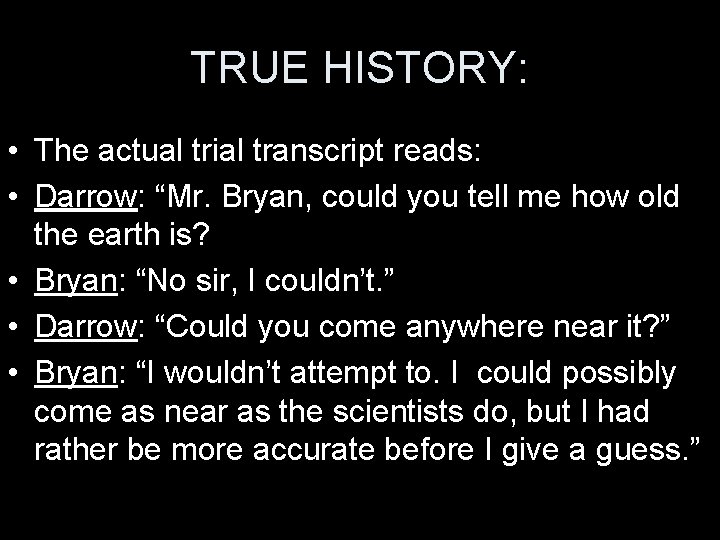 TRUE HISTORY: • The actual trial transcript reads: • Darrow: “Mr. Bryan, could you