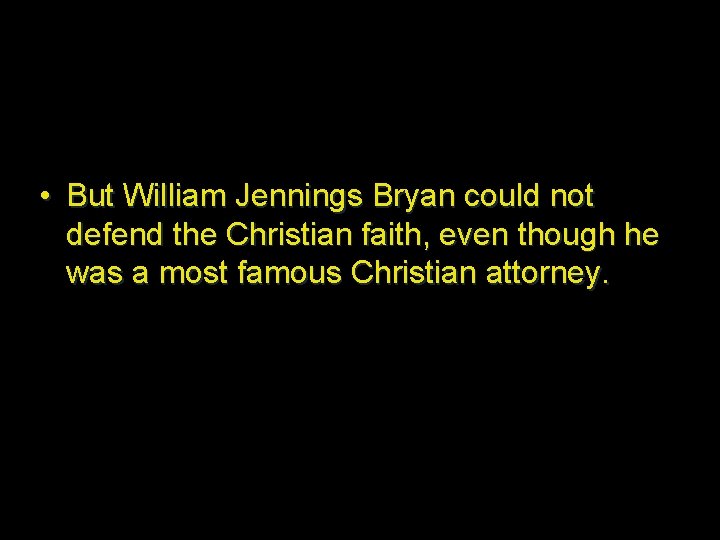  • But William Jennings Bryan could not defend the Christian faith, even though