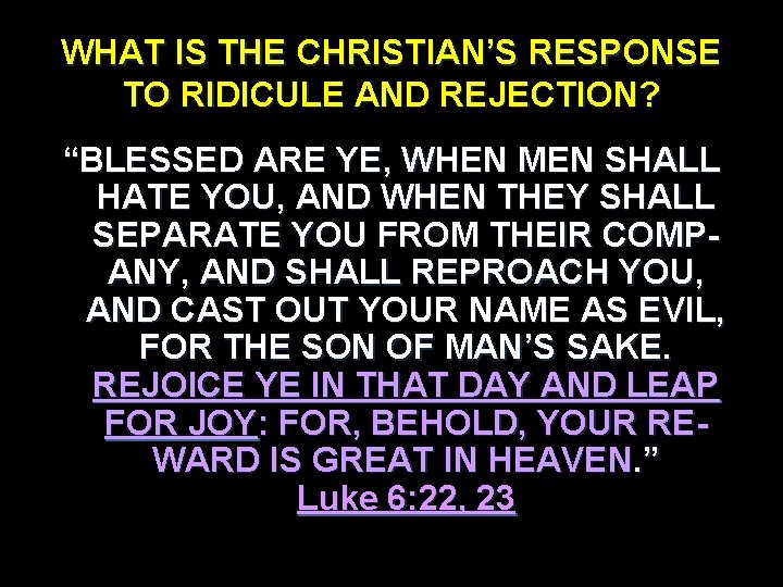 WHAT IS THE CHRISTIAN’S RESPONSE TO RIDICULE AND REJECTION? “BLESSED ARE YE, WHEN MEN