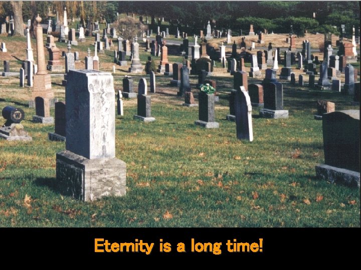 Eternity is a long time! 