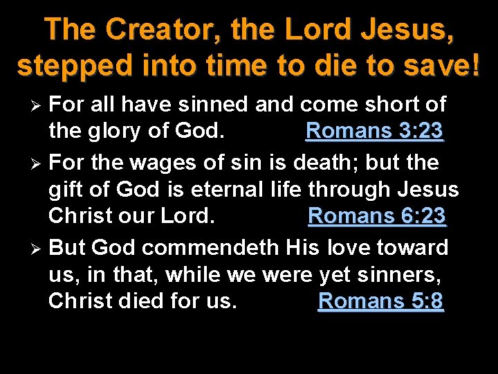 The Creator, the Lord Jesus, stepped into time to die to save! For all