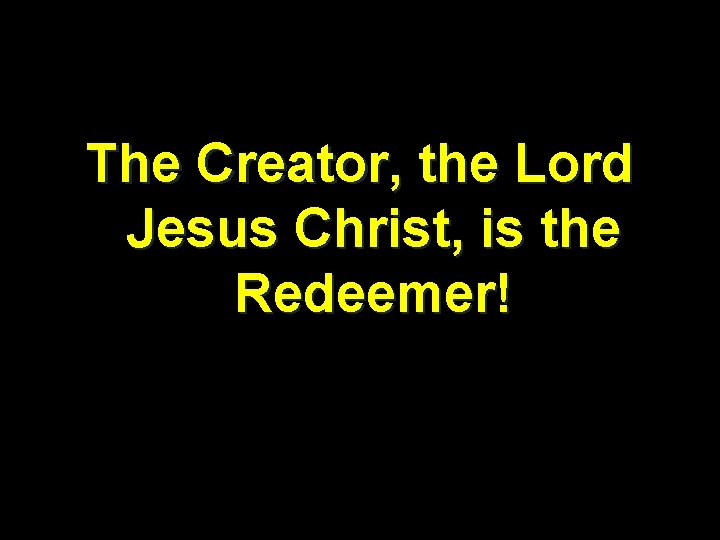 The Creator, the Lord Jesus Christ, is the Redeemer! 