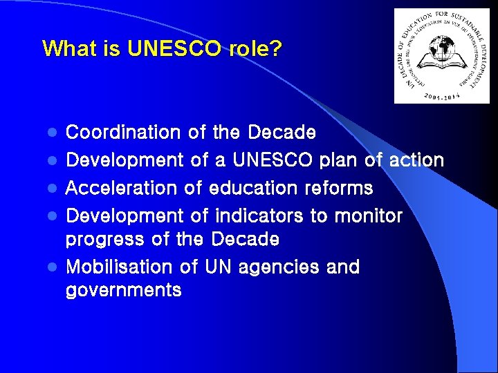 What is UNESCO role? l l l Coordination of the Decade Development of a