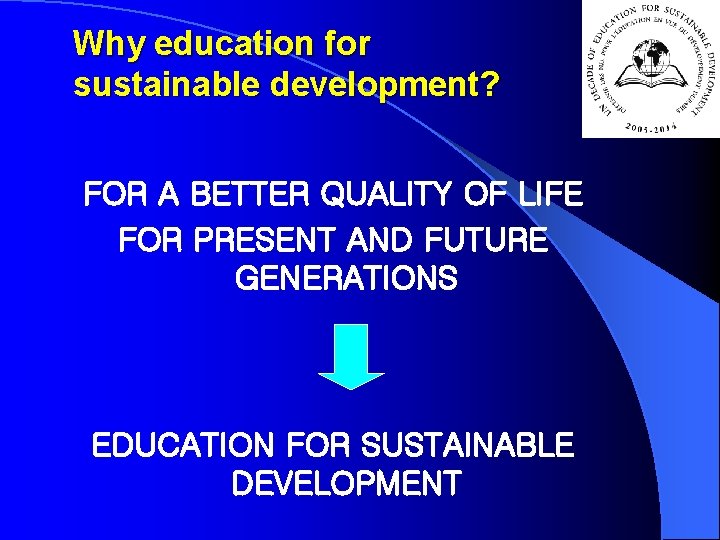 Why education for sustainable development? FOR A BETTER QUALITY OF LIFE FOR PRESENT AND