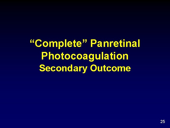 “Complete” Panretinal Photocoagulation Secondary Outcome 25 