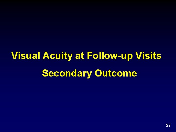 Visual Acuity at Follow-up Visits Secondary Outcome 27 