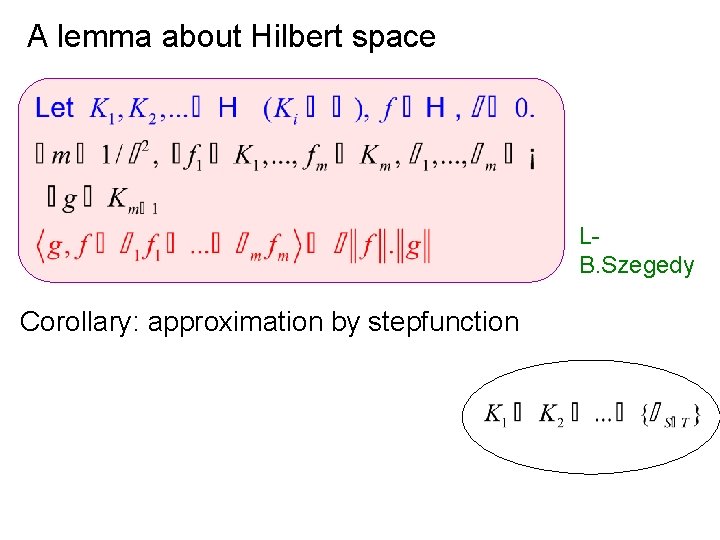 A lemma about Hilbert space LB. Szegedy Corollary: approximation by stepfunction 