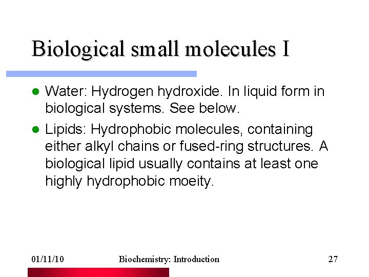 Biological small molecules I Water: Hydrogen hydroxide. In liquid form in biological systems. See