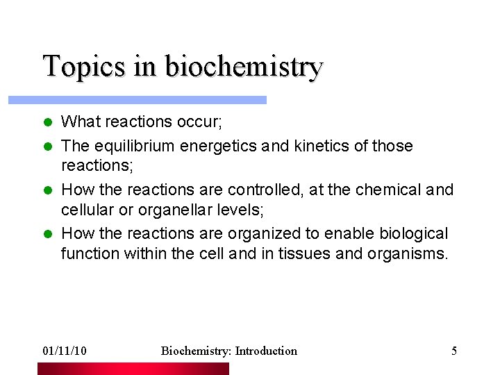 Topics in biochemistry What reactions occur; l The equilibrium energetics and kinetics of those