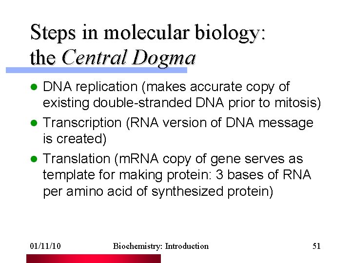 Steps in molecular biology: the Central Dogma DNA replication (makes accurate copy of existing