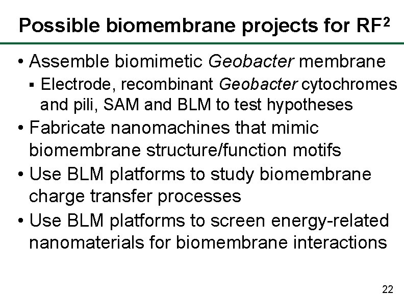 Possible biomembrane projects for RF 2 • Assemble biomimetic Geobacter membrane § Electrode, recombinant