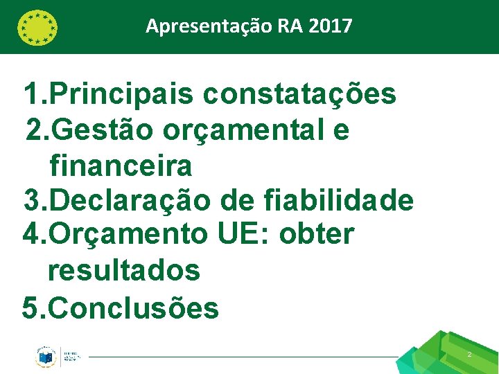 Apresentação RA 2017 1. Principais constatações 2. Gestão orçamental e financeira 3. Declaração de