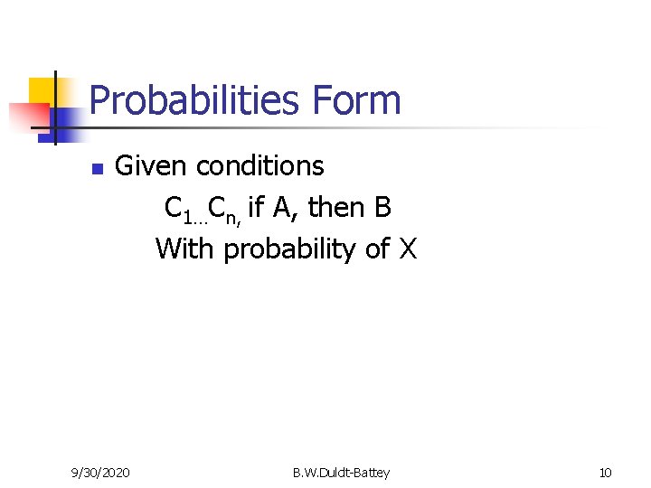 Probabilities Form n Given conditions C 1…Cn, if A, then B With probability of