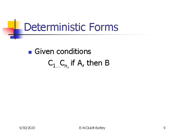 Deterministic Forms n Given conditions C 1…Cn, if A, then B 9/30/2020 B. W.