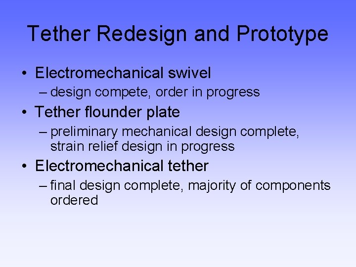Tether Redesign and Prototype • Electromechanical swivel – design compete, order in progress •