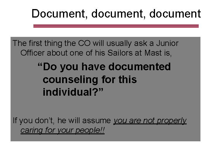 Document, document The first thing the CO will usually ask a Junior Officer about