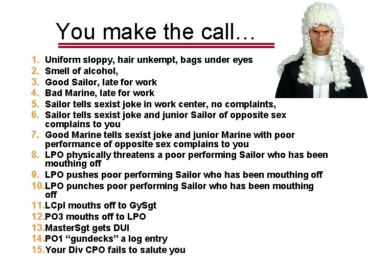 You make the call… 1. 2. 3. 4. 5. 6. Uniform sloppy, hair unkempt,