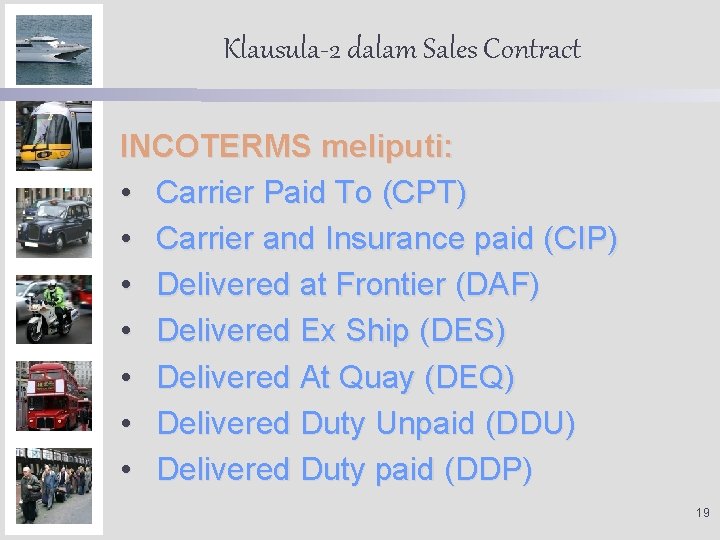 Klausula-2 dalam Sales Contract INCOTERMS meliputi: • Carrier Paid To (CPT) • Carrier and