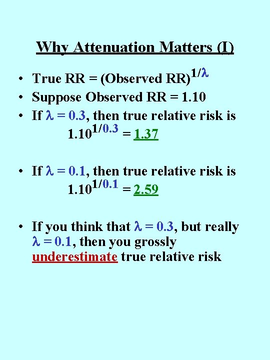 Why Attenuation Matters (I) • True RR = (Observed RR)1/ • Suppose Observed RR