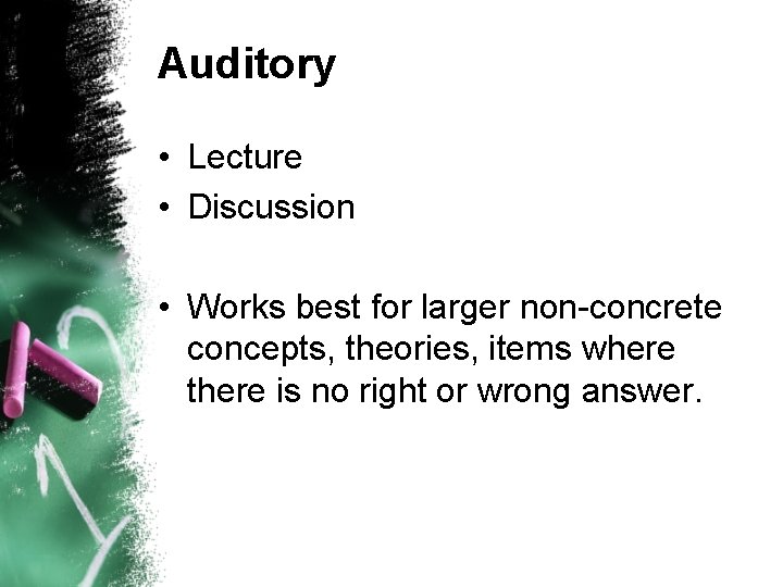 Auditory • Lecture • Discussion • Works best for larger non-concrete concepts, theories, items