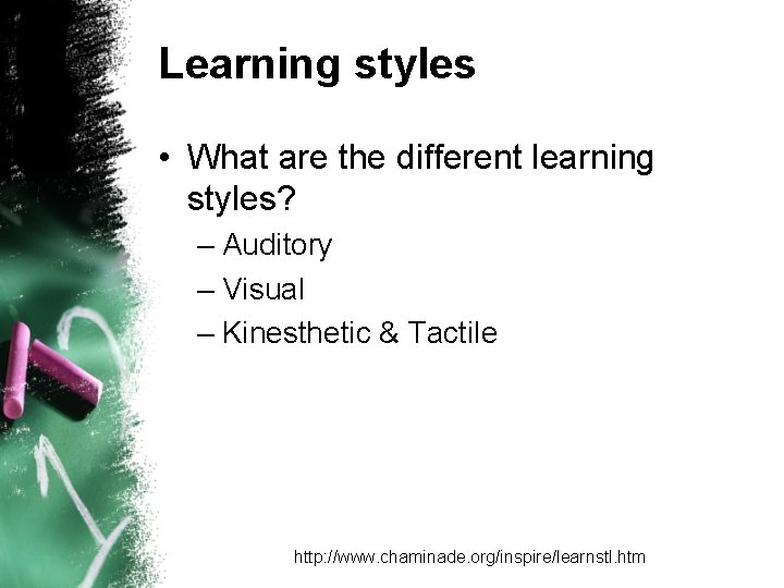 Learning styles • What are the different learning styles? – Auditory – Visual –