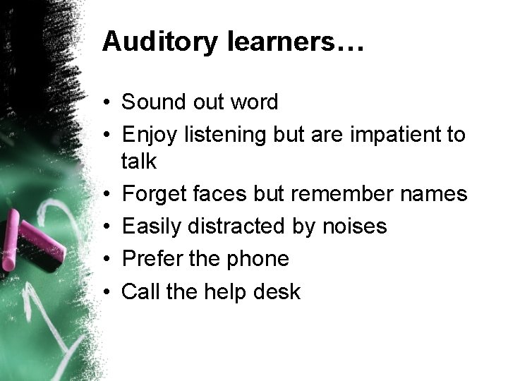 Auditory learners… • Sound out word • Enjoy listening but are impatient to talk