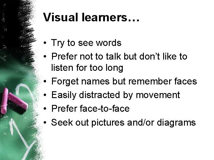 Visual learners… • Try to see words • Prefer not to talk but don’t
