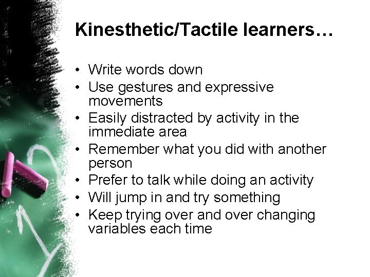 Kinesthetic/Tactile learners… • Write words down • Use gestures and expressive movements • Easily