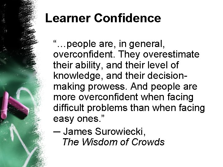 Learner Confidence “…people are, in general, overconfident. They overestimate their ability, and their level
