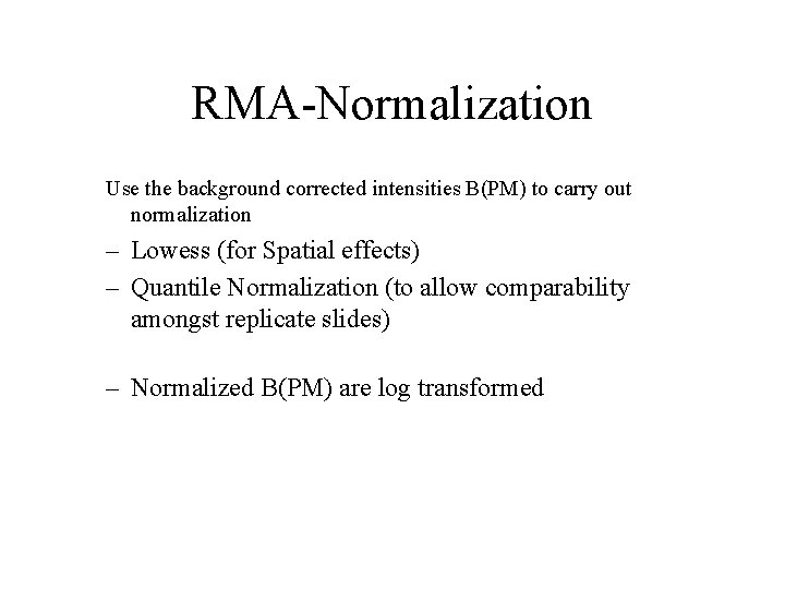 RMA-Normalization Use the background corrected intensities B(PM) to carry out normalization – Lowess (for