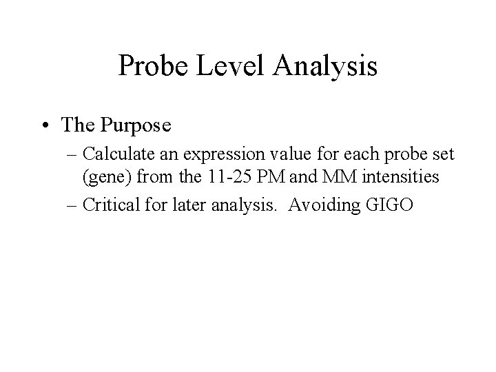Probe Level Analysis • The Purpose – Calculate an expression value for each probe