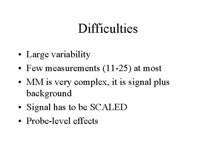 Difficulties • Large variability • Few measurements (11 -25) at most • MM is