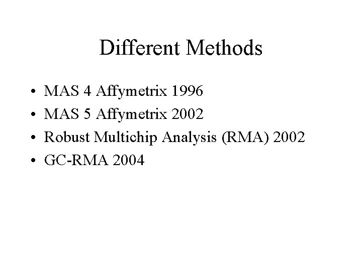 Different Methods • • MAS 4 Affymetrix 1996 MAS 5 Affymetrix 2002 Robust Multichip