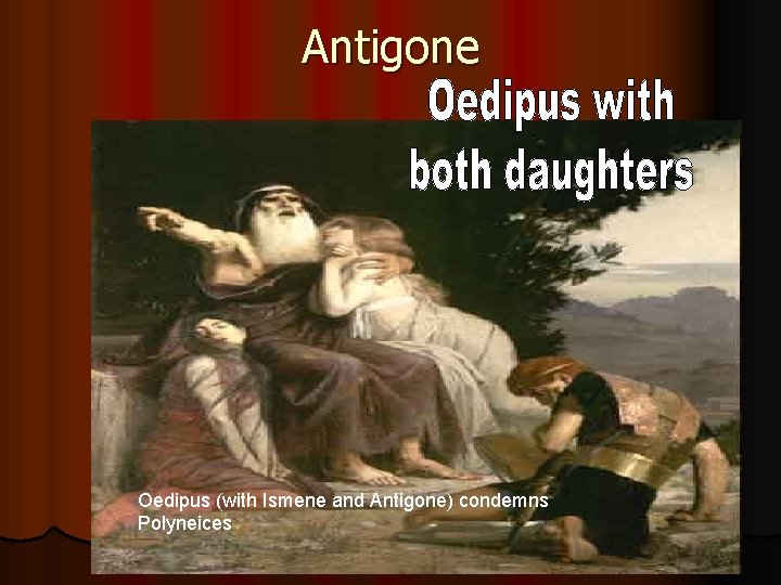 Antigone Oedipus (with Ismene and Antigone) condemns Polyneices 