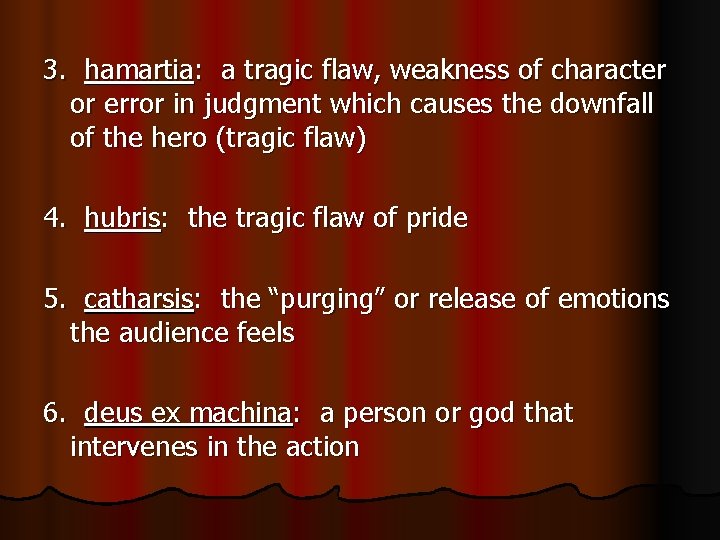 3. hamartia: a tragic flaw, weakness of character or error in judgment which causes