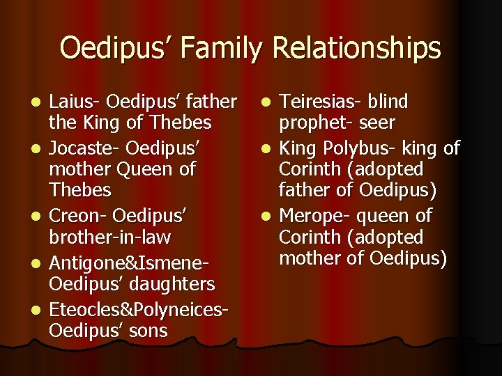 Oedipus’ Family Relationships l l l Laius- Oedipus’ father the King of Thebes Jocaste-