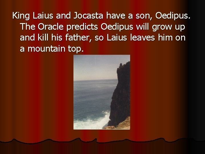 King Laius and Jocasta have a son, Oedipus. The Oracle predicts Oedipus will grow