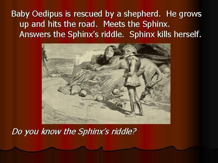 Baby Oedipus is rescued by a shepherd. He grows up and hits the road.