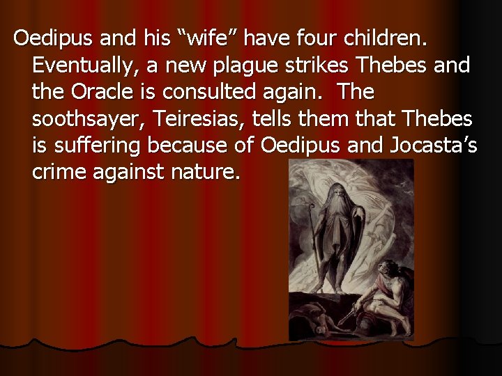 Oedipus and his “wife” have four children. Eventually, a new plague strikes Thebes and