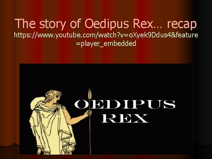 The story of Oedipus Rex… recap https: //www. youtube. com/watch? v=o. Xyek 9 Ddus