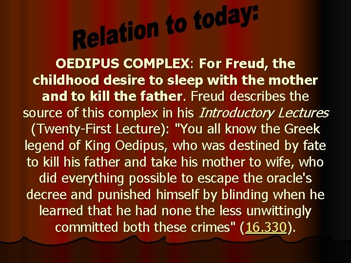 OEDIPUS COMPLEX: For Freud, the childhood desire to sleep with the mother and to