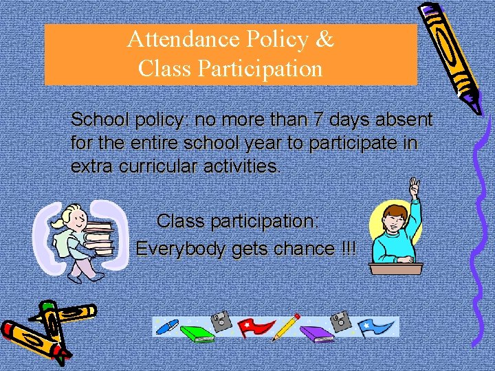 Attendance Policy & Class Participation School policy: no more than 7 days absent for