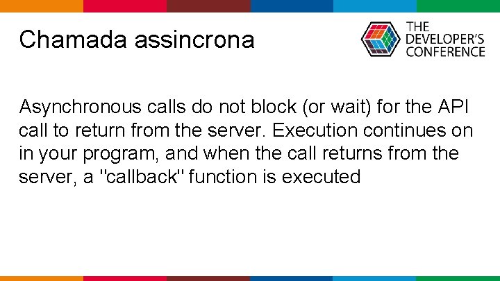  Chamada assincrona Asynchronous calls do not block (or wait) for the API call