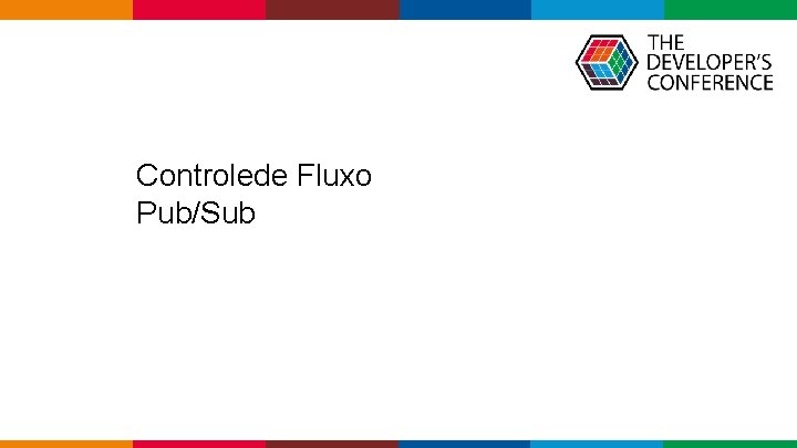  Controlede Fluxo Pub/Sub Globalcode – Open 4 education 