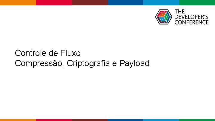  Controle de Fluxo Compressão, Criptografia e Payload Globalcode – Open 4 education 